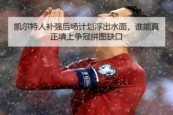 凯尔特人补强后场计划浮出水面，谁能真正填上争冠拼图缺口